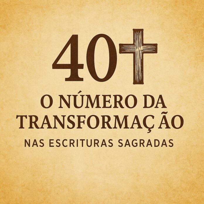 40: O Número da Transformação nas Escrituras Sagradas