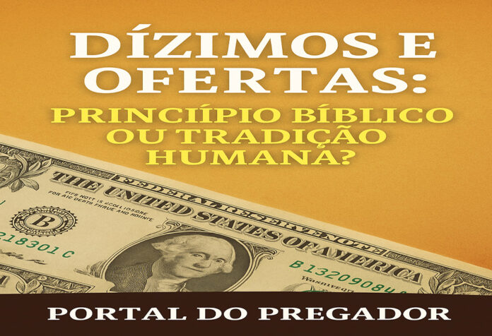 Dízimos e ofertas: princípio bíblico ou tradição humana?